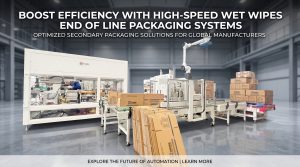 Boost Efficiency with High-Speed Wet Wipes End of Line Packaging Systems